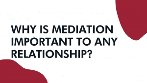 Why is Mediation Important to Any Relationship