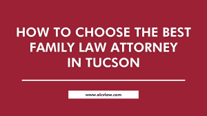 How to Choose the Best Family Law Attorney in Tucson
